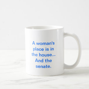 "A woman's place is in the house.. And the senate. Coffee Mug