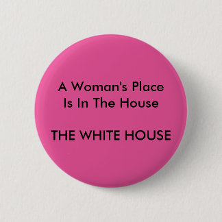 A Woman's Place Is In The House THE WHITE HOUSE 6 Cm Round Badge