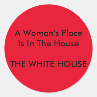 A Woman's Place Is In The House THE WHITE HOUSE Classic Round Sticker