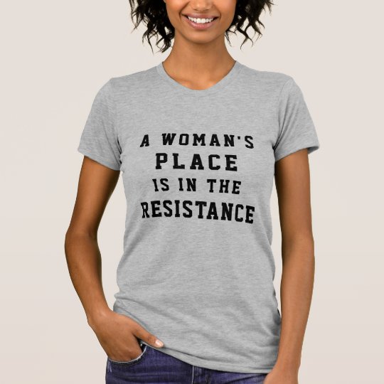 A Woman's Place is in the Resistance T-Shirt | Zazzle.com.au