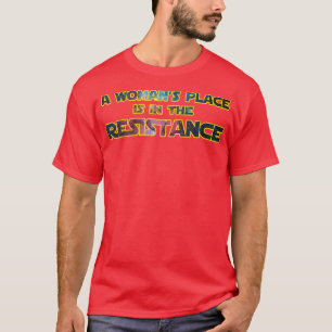 A Womans Place Is In The Resistance  T-Shirt