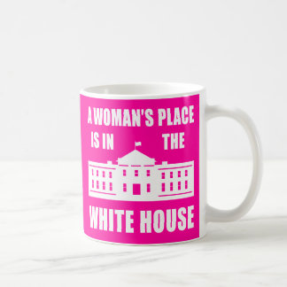 "A WOMAN'S PLACE IS IN THE WHITE HOUSE" COFFEE MUG