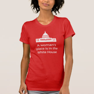 A Woman's Place Is in the White House T-Shirt