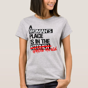 A WOMAN'S PLACE IS IN THE WHITE HOUSE T-Shirt