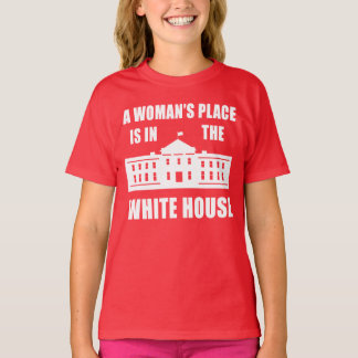 "A WOMAN'S PLACE IS IN THE WHITE HOUSE" T-Shirt