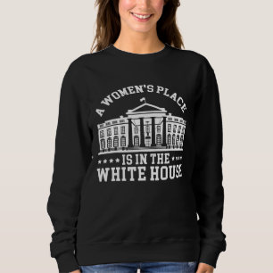 A Womens Place Is In The White House Feminist Pro Sweatshirt