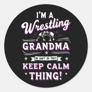 A Wrestling Grandma Dont Do That Keep Calm Thing Classic Round Sticker