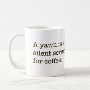 A yawn is a silent scream for coffee. coffee mug