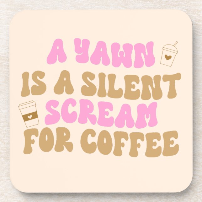 A Yawn Is A Silent Scream For Coffee Funny Pink Coaster (Front)
