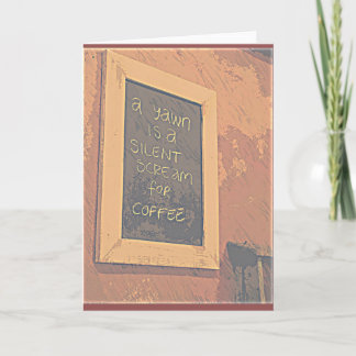 A yawn is a silent scream for coffee greeting card