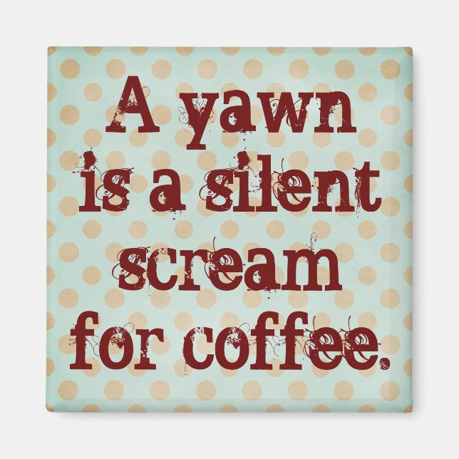 A Yawn is a Silent Scream for Coffee Magnet (Front)