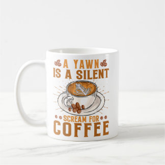 A yawn is a silent scream for coffee mug