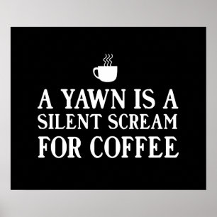 A Yawn is a Silent Scream for Coffee Poster