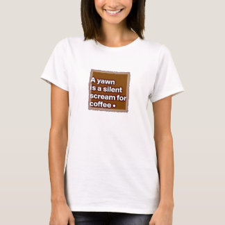 A Yawn is a Silent Scream for Coffee T-SHIRT