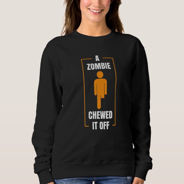 A Zombie Chewed It Off  Sweatshirt (Front)