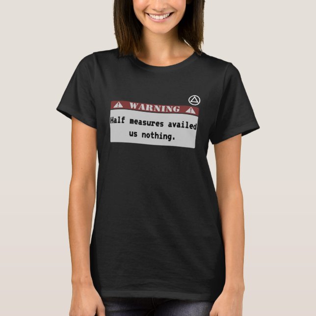 AA Half Measures Availed Us Nothing T-Shirt (Front)