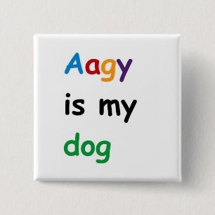 Aagy is my dog 15 cm square badge