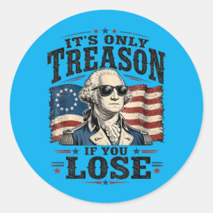Aamerican Patriot Its Only Treason If You Lose Men Classic Round Sticker