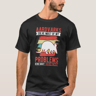 Aardvarks solve most of my problems Aardvark   T-Shirt