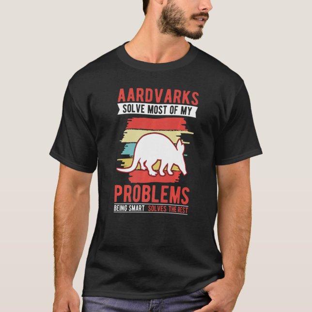 Aardvarks solve most of my problems Aardvark   T-Shirt (Front)