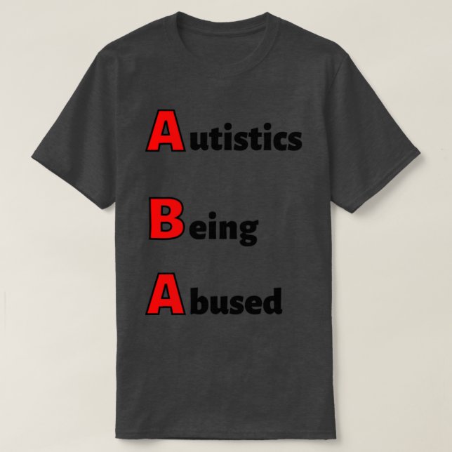 ABA Autistics Being Abused T-Shirt (Design Front)