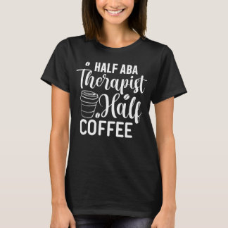 ABA Therapist, Coffee Lover, Speech Therapy, BCBA T-Shirt