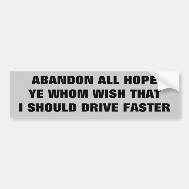 Abandon Hope That I Would Drive Faster Bumper Sticker (Front)