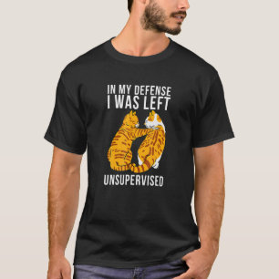 Abby Cats In My Defence I Was Left Unsupervised Ca T-Shirt