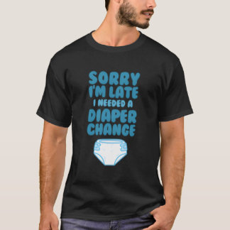 Abdl Sorry I'M Late I Needed A Diaper Change T-Shirt