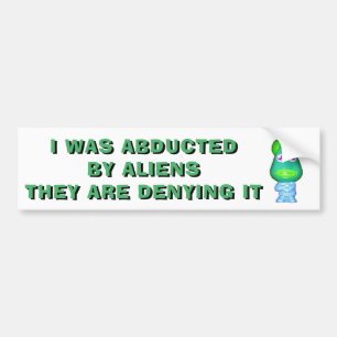 Abducted By Aliens , They Are Denying It Bumper Sticker