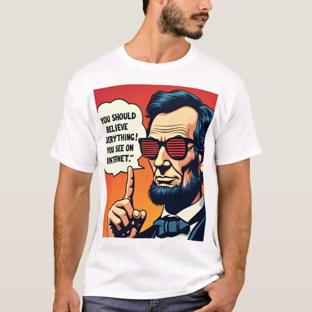 Abe Lincoln Believe the Internet 1 T-Shirt (Front)