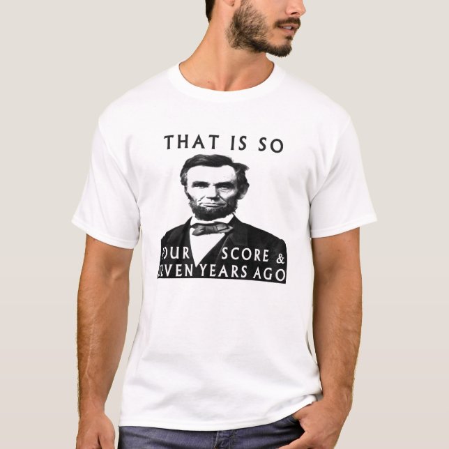 Abe Lincoln That Is So Four Score & Seven Years Ag T-Shirt (Front)