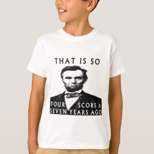 Abe Lincoln That Is So Four Score & Seven Years Ag T-Shirt