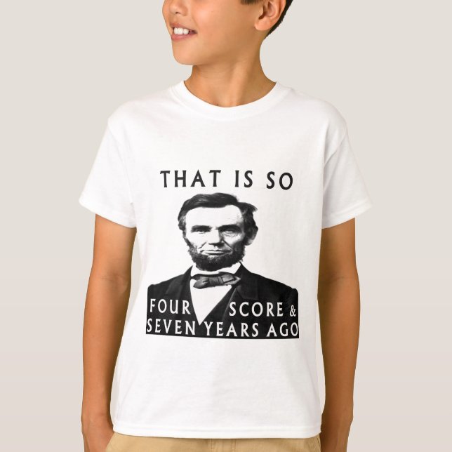 Abe Lincoln That Is So Four Score & Seven Years Ag T-Shirt (Front)