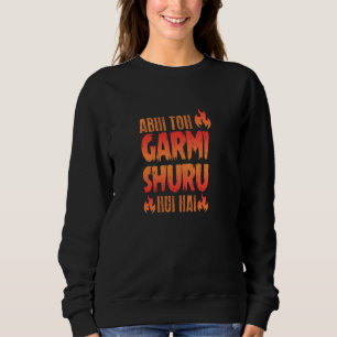 Abhi Toh Garmi Shuru Funny Desi Quotes South Asian Sweatshirt