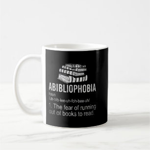 Abibliophobia Fear Of Running Out Of Books To Read Coffee Mug