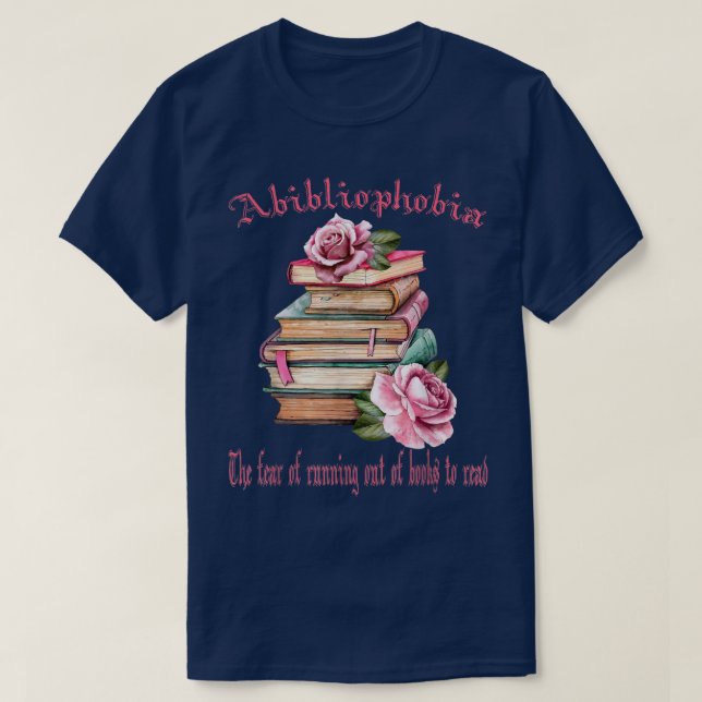 Abibliophobia The fear of running out of books to  T-Shirt (Design Front)
