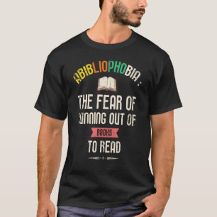Abibliophobia The Fear Of Running Out Of Books To T-Shirt