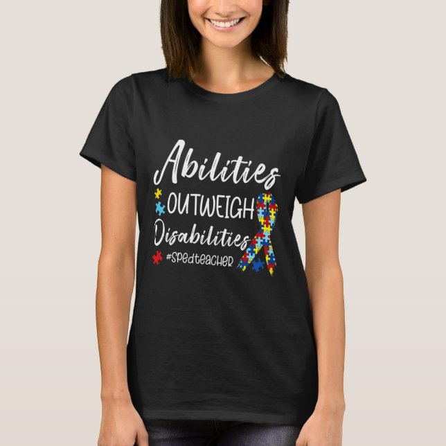 Abilities Outweigh Disabilities SPED Teacher Autis T-Shirt (Front)
