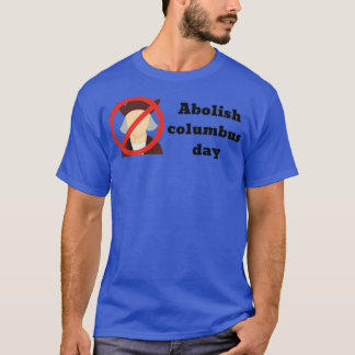 Abolish Columbus Day 1  T-Shirt