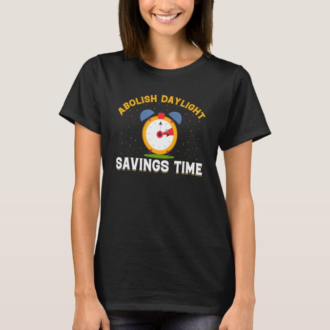 Abolish Daylight Saving Time Funny Daylight Saving T-Shirt (Front)