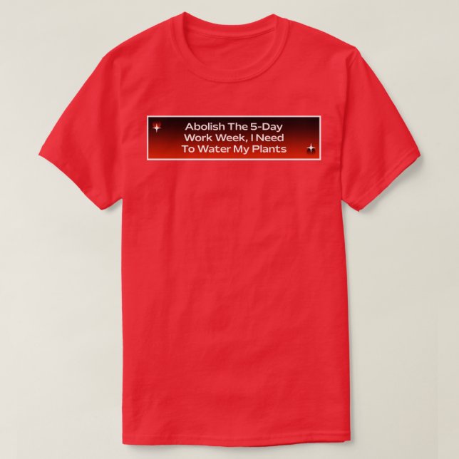 Abolish The 5 Day Work Week Work Meme T-Shirt (Design Front)