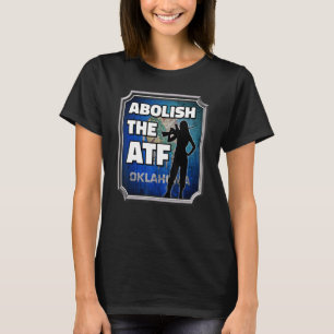 Abolish the ATF ~ Oklahoma Flag 1 T-Shirt