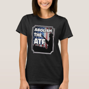 Abolish The Bureau Of Alcohol Tobacco And Firearms T-Shirt