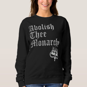 Abolish Thee Monarchy Sweatshirt