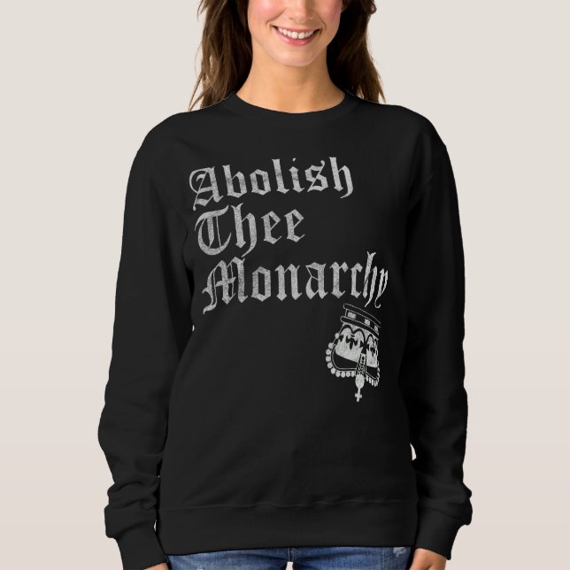 Abolish Thee Monarchy Sweatshirt (Front)