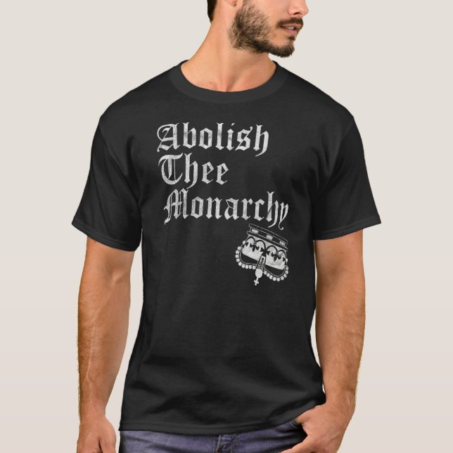 Abolish Thee Monarchy   T-Shirt (Front)