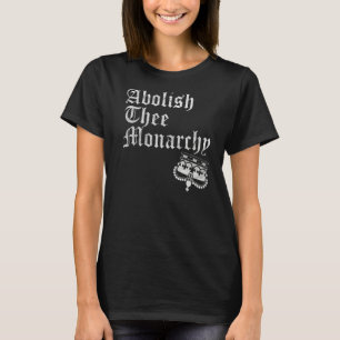 Abolish Thee Monarchy T-Shirt