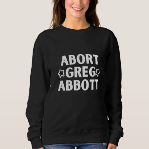 Abort Greg Abbot Anti Texas My Body My Choice Sweatshirt