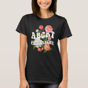 Abort Patriarchy Women's Rights Pro Choice Feminis T-Shirt